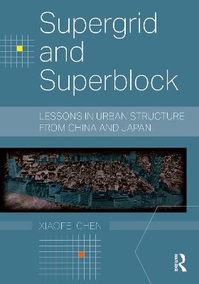 Supergrid and Superblock: Lessons in Urban Structure from China and Japan - Xiaofei Chen - cover