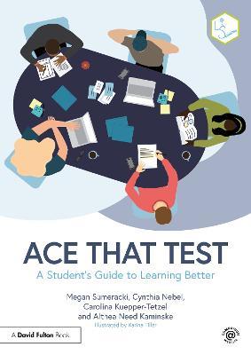 Ace That Test: A Student’s Guide to Learning Better - Megan Sumeracki,Cynthia Nebel,Carolina Kuepper-Tetzel - cover