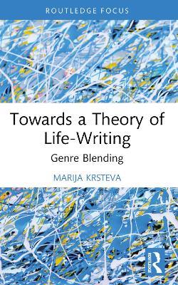 Towards a Theory of Life-Writing: Genre Blending - Marija Krsteva - cover