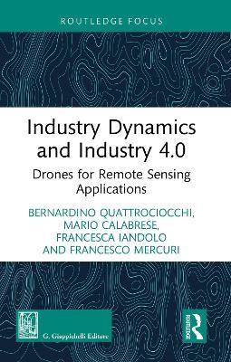 Industry Dynamics and Industry 4.0: Drones for Remote Sensing Applications - Bernardino Quattrociocchi,Mario Calabrese,Francesca Iandolo - cover