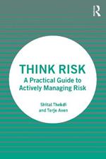 Think Risk: A Practical Guide to Actively Managing Risk