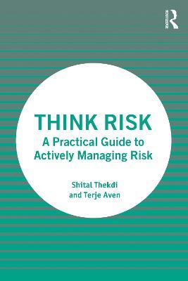 Think Risk: A Practical Guide to Actively Managing Risk - Shital Thekdi,Terje Aven - cover