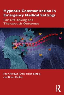 Hypnotic Communication in Emergency Medical Settings: For Life-Saving and Therapeutic Outcomes - Don Trent Jacobs (Four Arrows),Bram Duffee - cover