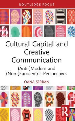 Cultural Capital and Creative Communication: (Anti-)Modern and (Non-)Eurocentric Perspectives - Oana ?erban - cover