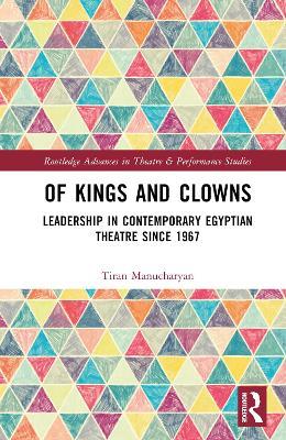 Of Kings and Clowns: Leadership in Contemporary Egyptian Theatre Since 1967 - Tiran Manucharyan - cover