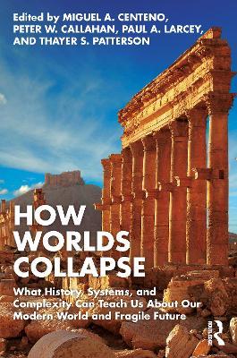 How Worlds Collapse: What History, Systems, and Complexity Can Teach Us About Our Modern World and Fragile Future - cover