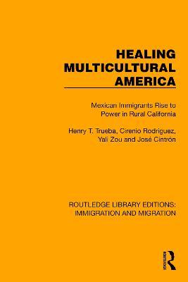 Healing Multicultural America: Mexican Immigrants Rise to Power in Rural California - Henry T. Trueba,Cirenio Rodriguez,Yali Zou - cover