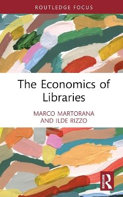 The Economics of Libraries - Marco Ferdinando Martorana,Ilde Rizzo - cover