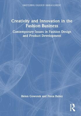 Creativity and Innovation in the Fashion Business: Contemporary Issues in Fashion Design and Product Development - Helen Goworek,Fiona Bailey - cover