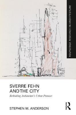 Sverre Fehn and the City: Rethinking Architecture’s Urban Premises - Stephen M. Anderson - cover