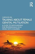 Talking About Female Genital Mutilation: A Guide to Safeguarding for Professionals who Work with Children