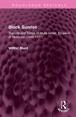 Black Sunrise: The Life and Times of Mulai Ismail, Emperor of Morocco (1646-1727) - Wilfrid Blunt - cover
