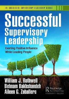 Successful Supervisory Leadership: Exerting Positive Influence While Leading People - William J. Rothwell,Behnam Bakhshandeh,Aileen G. Zaballero - cover