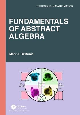 Fundamentals of Abstract Algebra - Mark J. DeBonis - cover