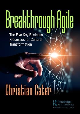 Breakthrough Agile: The Five Key Business Processes for Cultural Transformation - Christian Cater - cover