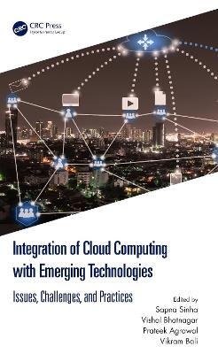 Integration of Cloud Computing with Emerging Technologies: Issues, Challenges, and Practices - cover