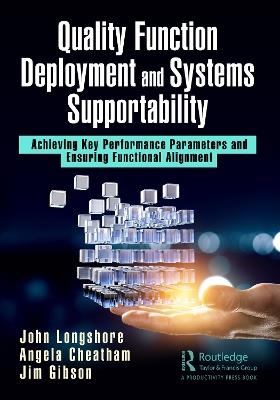 Quality Function Deployment and Systems Supportability: Achieving Key Performance Parameters and Ensuring Functional Alignment - John Longshore,Angela Cheatham,Jim Gibson - cover