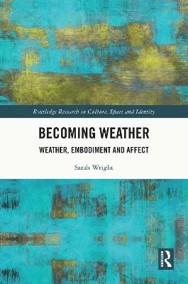 Becoming Weather: Weather, Embodiment and Affect - Sarah Wright - cover