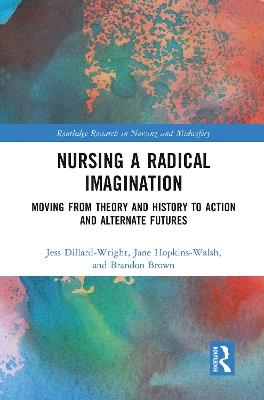 Nursing a Radical Imagination: Moving from Theory and History to Action and Alternate Futures - cover