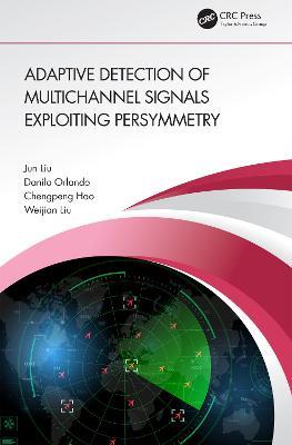 Adaptive Detection of Multichannel Signals Exploiting Persymmetry - Jun Liu,Danilo Orlando,Chengpeng Hao - cover