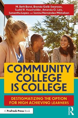 Community College is College: Destigmatizing the Option for High Achieving Learners - M. Beth Borst,Amanda O. Latz,Samantha Lopez - cover