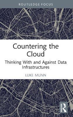 Countering the Cloud: Thinking With and Against Data Infrastructures - Luke Munn - cover