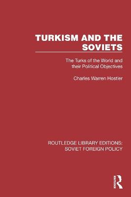 Turkism and the Soviets: The Turks of the World and Their Political Objectives - Charles Warren Hostler - cover