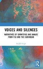 Voices and Silences: Narratives of Girmitiyas and Jahajis from Fiji and the Caribbean