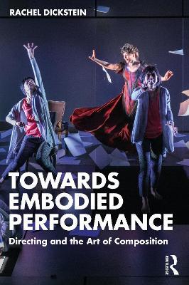 Towards Embodied Performance: Directing and the Art of Composition - Rachel Dickstein - cover