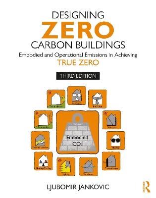 Designing Zero Carbon Buildings: Embodied and Operational Emissions in Achieving True Zero - Ljubomir Jankovic - cover