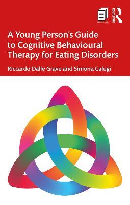 A Young Person’s Guide to Cognitive Behavioural Therapy for Eating Disorders - Riccardo Dalle Grave,Simona Calugi - cover