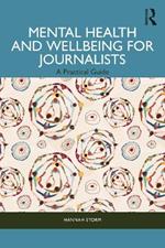 Mental Health and Wellbeing for Journalists: A Practical Guide