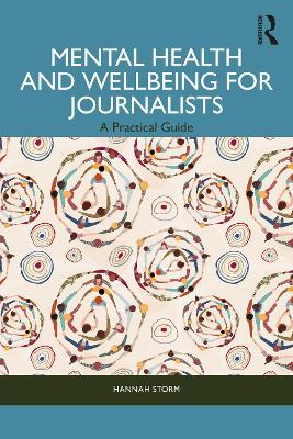 Mental Health and Wellbeing for Journalists: A Practical Guide - Hannah Storm - cover