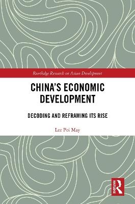 China's Economic Development: Decoding and Reframing its Rise - Lee Pei May - cover