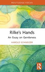 Rilke’s Hands: An Essay on Gentleness