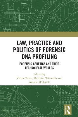 Law, Practice and Politics of Forensic DNA Profiling: Forensic Genetics and their Technolegal Worlds - cover