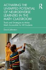 Activating the Untapped Potential of Neurodiverse Learners in the Math Classroom: Tools and Strategies to Make Math Accessible for All Students