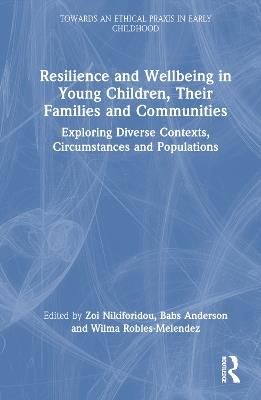 Resilience and Wellbeing in Young Children, Their Families and Communities: Exploring Diverse Contexts, Circumstances and Populations - cover