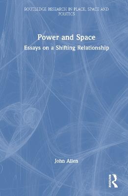 Power and Space: Essays on a Shifting Relationship - John Allen - cover