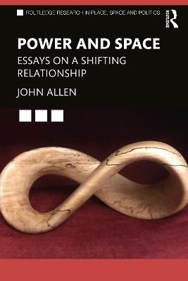 Power and Space: Essays on a Shifting Relationship - John Allen - cover