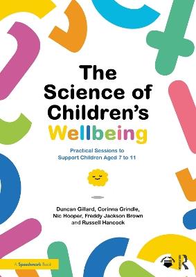 The Science of Children's Wellbeing: Practical Sessions to Support Children Aged 7 to 11 - Duncan Gillard,Corinna Grindle,Nic Hooper - cover