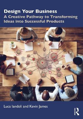 Design Your Business: A Creative Pathway to Transforming Ideas into Successful Products - Luca Iandoli,Kevin T. James - cover