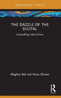 The Dazzle of the Digital: Unbundling India Online - Meghna Bal,Vivan Sharan - cover