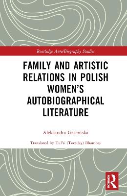 Family and Artistic Relations in Polish Women’s Autobiographical Literature - Aleksandra Grzemska - cover