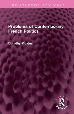 Problems of Contemporary French Politics - Dorothy Pickles - cover