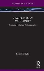 Disciplines of Modernity: Archives, Histories, Anthropologies