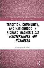 Tradition, Community, and Nationhood in Richard Wagner’s Die Meistersinger von Nürnberg