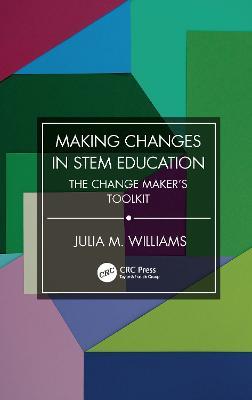 Making Changes in STEM Education: The Change Maker's Toolkit - Julia M. Williams - cover