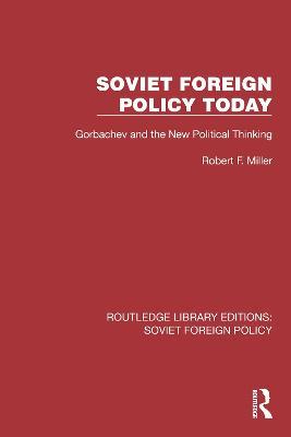 Soviet Foreign Policy Today: Gorbachev and the New Political Thinking - Robert F. Miller - cover