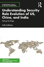 Understanding Security Role Evolution of US, China, and India: Setting the Stage